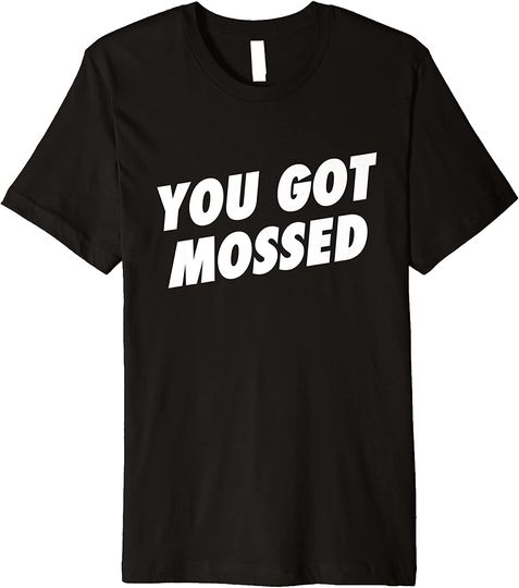 You Got Mossed humor Premium T-Shirt
