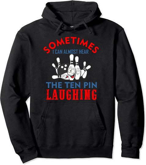 Sometimes I can almost hear The ten pin laughing bowling Pullover Hoodie
