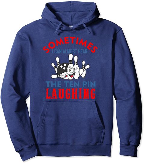 Sometimes I can almost hear The ten pin laughing bowling Pullover Hoodie