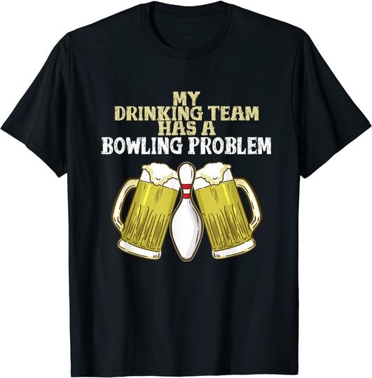 MY DRINKING TEAM HAS A BOWLING PROBLEM  GIFT T-Shirt