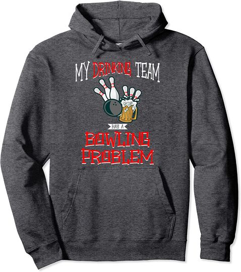 My Drinking Team Has A Bowling Problem Funny Beer Strike Pullover Hoodie