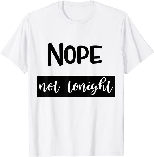 Nope Not Tonight T shirt Tee Women Men Lady Dude Shirt