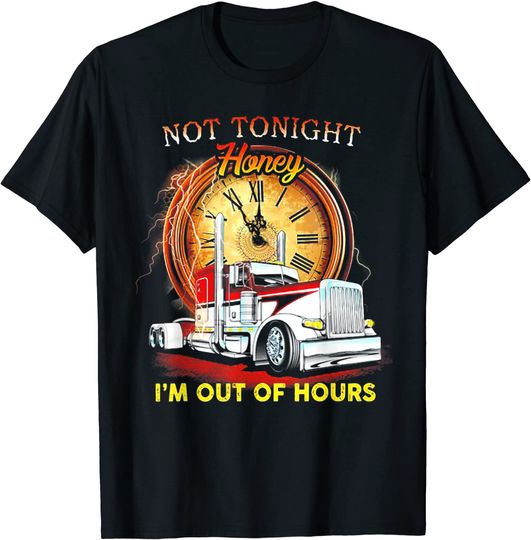 Not Tonight Honey I'm Out Of Hours Funny Trucker T-Shirt