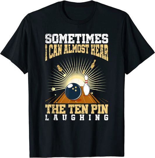 Sometimes I Can Almost Hear The Ten Pin Laughing Bowling T-Shirt