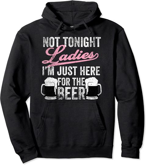 Not Tonight Ladies I'm Just Here For The Beer Funny Pullover Hoodie