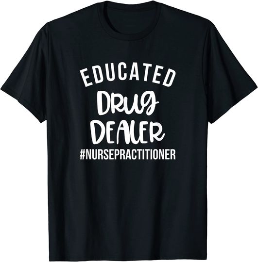 Educated Drug Dealer Nurse Practitioner Graduation T-Shirt