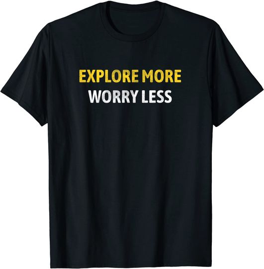 Explore More Worry Less Motivation Inspiration T-Shirt