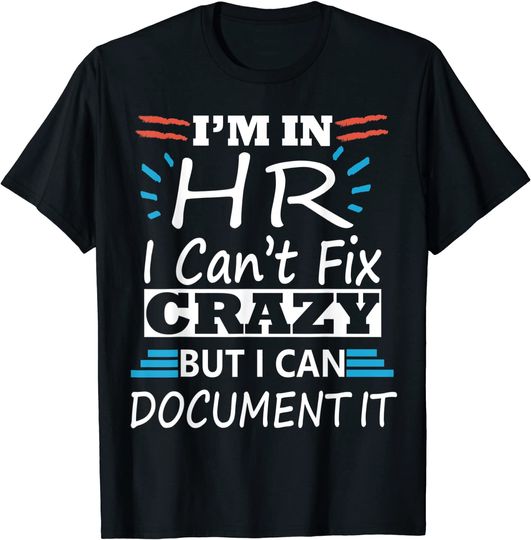I'm In HR I Can't Fix Crazy But I Can Document It Funny HR T-Shirt