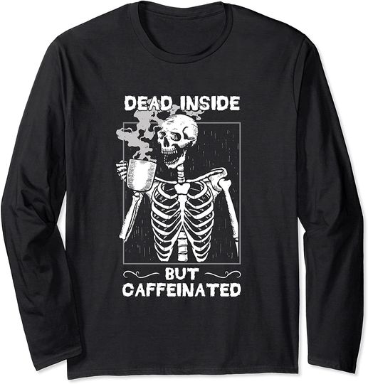 Dead Inside But Caffeinated Skeleton Drinking Coffee Long Sleeve