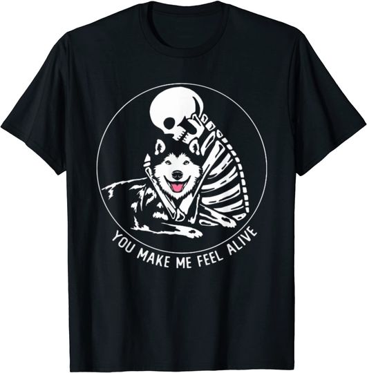 You Make Me Feel Alive Husky Dog T-Shirt