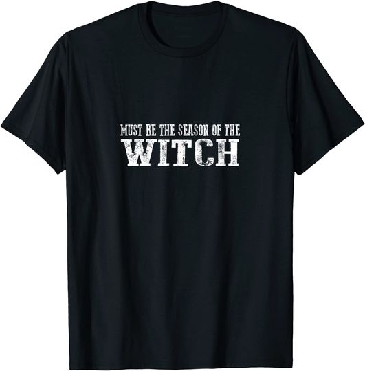 Must Be Season Of The Witch T-Shirt