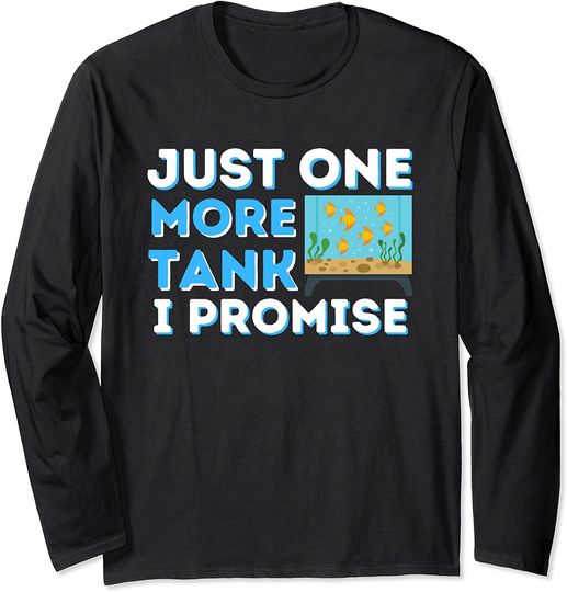 Just One More Tank I Promise Fish Keeper Fishkeeping Long Sleeve