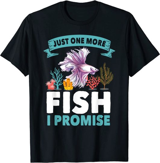 Just One More Fish I Promise Fishing Lover Aquarium Gift T-Shirt