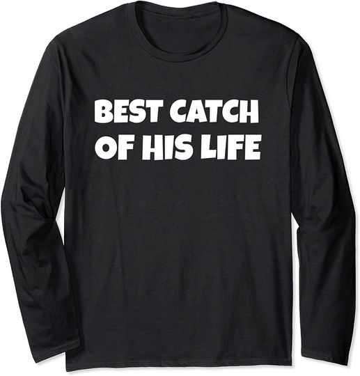 Best Catch of His Life Funny Matching One Great Fisherman Long Sleeve