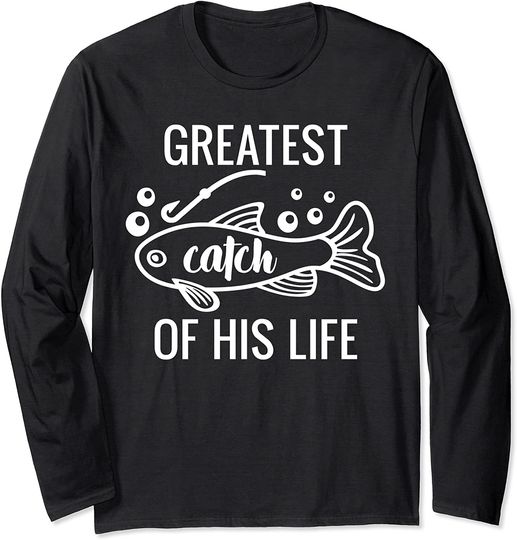 Greatest Catch of His Life Fishing Couples Valentine's Day Long Sleeve