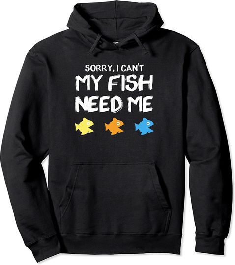 Sorry I Cant My Fish Need Me Funny Saltwater Aquarium Joke Pullover Hoodie