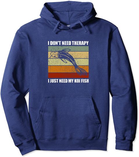 I Don't Need Therapy Koi Fish Addict Carp Pond Guy Pullover Hoodie