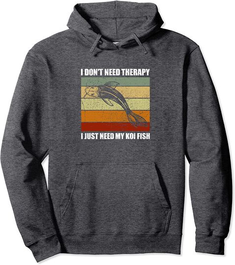 I Don't Need Therapy Koi Fish Addict Carp Pond Guy Pullover Hoodie