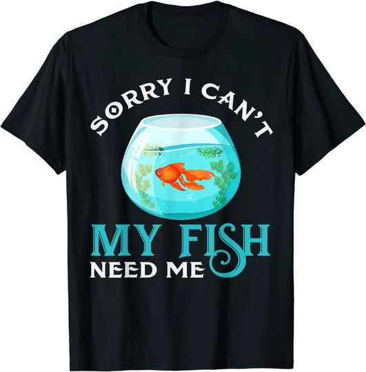 Aquarist Sorry I Cant My Fish Need Me T-Shirt