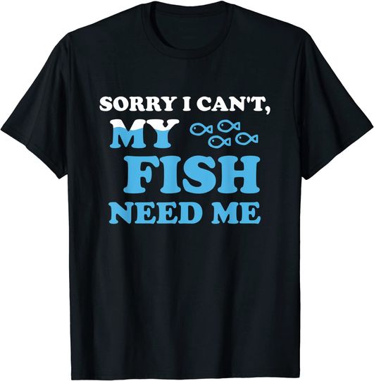 Sorry I Cant My Fish Need Me Reef Tank Aquarist Aquarium T-Shirt