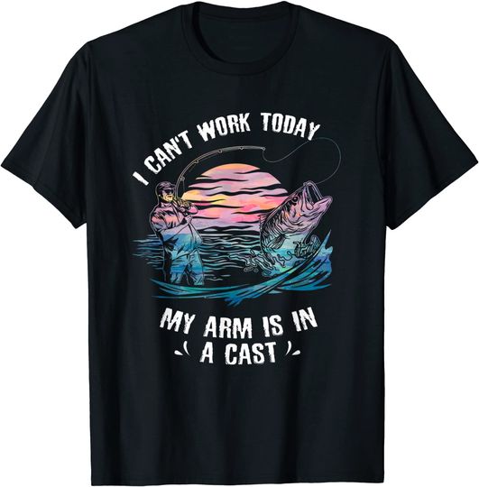 I Can't Work Today My Arm Is In A Cast Fishing T-Shirt