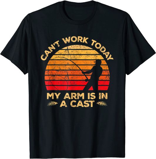 I Can't Work Today My Arm Is In A Cast Hunting And Fishing T-Shirt