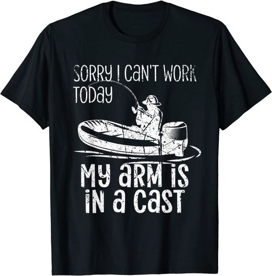 Sorry I Can't Work Today My Arm Is In A Cast Funny Fishing T-Shirt