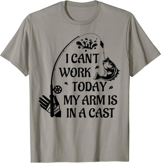 I Can't Work Today My Arm Is In A Cast Fishing Lovers Gift T-Shirt
