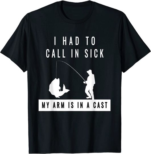 I Had To Call In Sick My Arm Is In A Cast T-Shirt