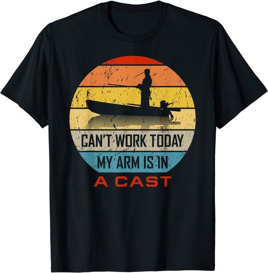 Fisherman Can't Work Today My Arm Is In A Cast Fishing T-Shirt