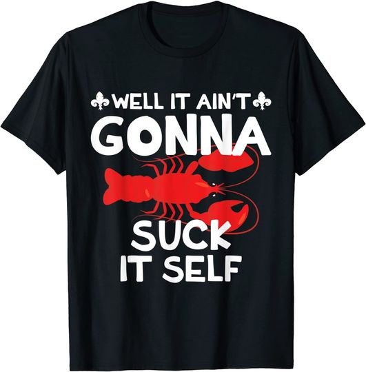 Well It Aint Gonna Suck itself Funny Boil Crawfish Lover T-Shirt