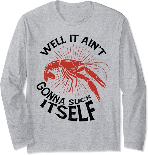 Crawfish Mudbug Crayfish Well It Aint Gonna Suck Itself Long Sleeve T-Shirt