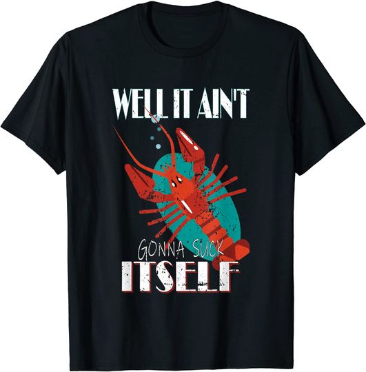 Well It Aint Gonna Suck Itself Crawfish Lobster Mudbug T-Shirt