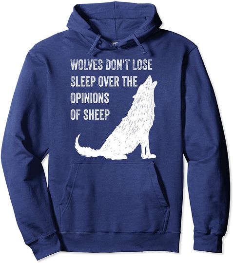 Wolves Don't Lose Sleep Over the Opinions of Sheep Shirt Top Pullover Hoodie