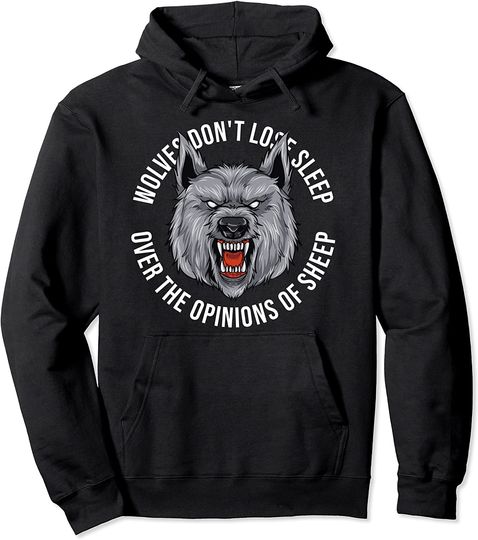 Lone Wolves Don't Lose Sleep Over The Opinion Of Sheep Wolf Pullover Hoodie