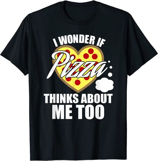 I Wonder if Pizza Thinks About Me Too Gift Food Lover T-Shirt