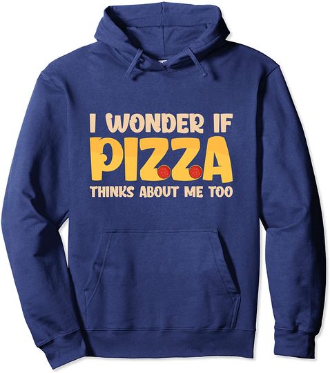 I Wonder If Pizza Thinks About Me Too Fun Hoodie