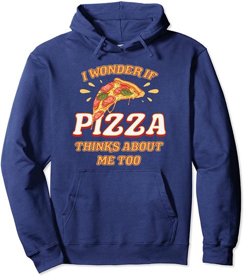 I Wonder If Pizza Think About Me Too Funny Pizzeria Hoodie