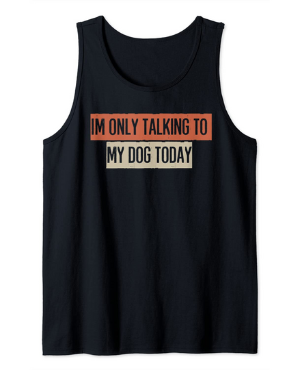 Vintage Funny I'm Only Talking To My Dog Today Tank Top