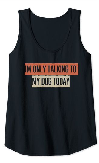 Vintage Funny I'm Only Talking To My Dog Today Tank Top