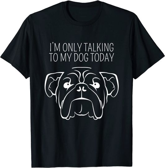 I'm Only Talking To My Bulldog Today T-Shirt