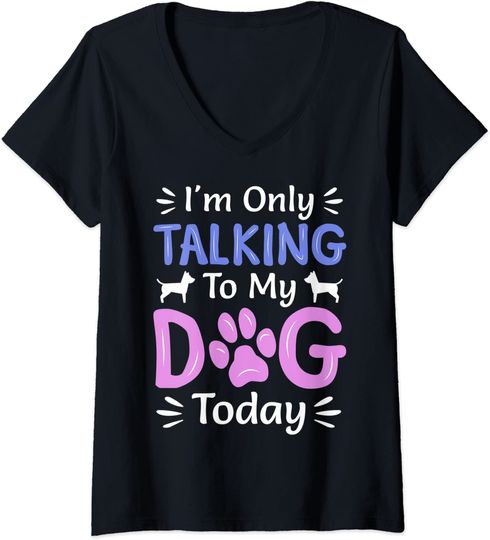 I'm Only Talking To My Dog Today, Funny Dog Lover Gifts V-Neck T-Shirt