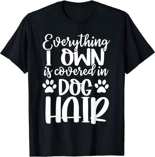 Everything I Own Is Covered in Dog Hair Funny Animal Lover T-Shirt