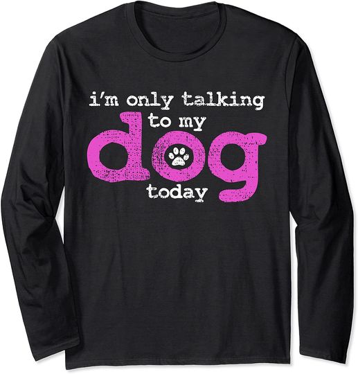 Dogs Puppy Paw I'm Only Talking To My Dog Today Funny Gift Long Sleeve T-Shirt