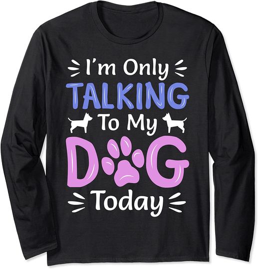 I'm Only Talking To My Dog Today, Funny Dog Lover Gifts Long Sleeve T-Shirt