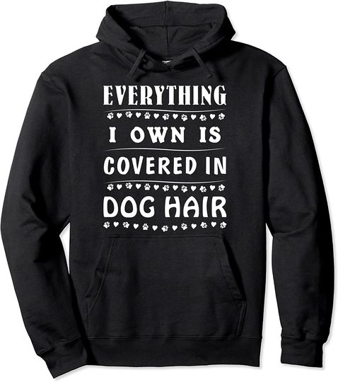 Everything I Own is Covered In Dog Hair Hilarious Pet Love Pullover Hoodie
