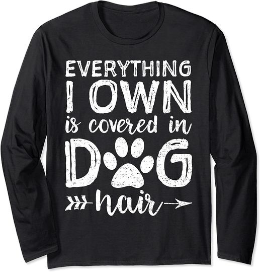 Everything I Own Is Covered In Dog Hair - Dog Mom Long Sleeve T-Shirt