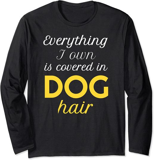 Everything I Own Is Covered In Dog Hair Long Sleeve T-Shirt