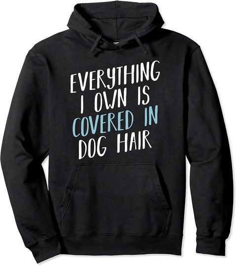 Everything I Own is Covered In Dog Hair Pet Animal Lover Pullover Hoodie
