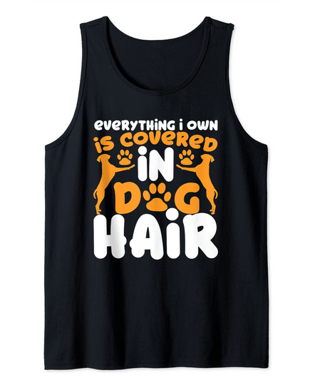 Everything I Own is Covered In Dog Hair Tank Top